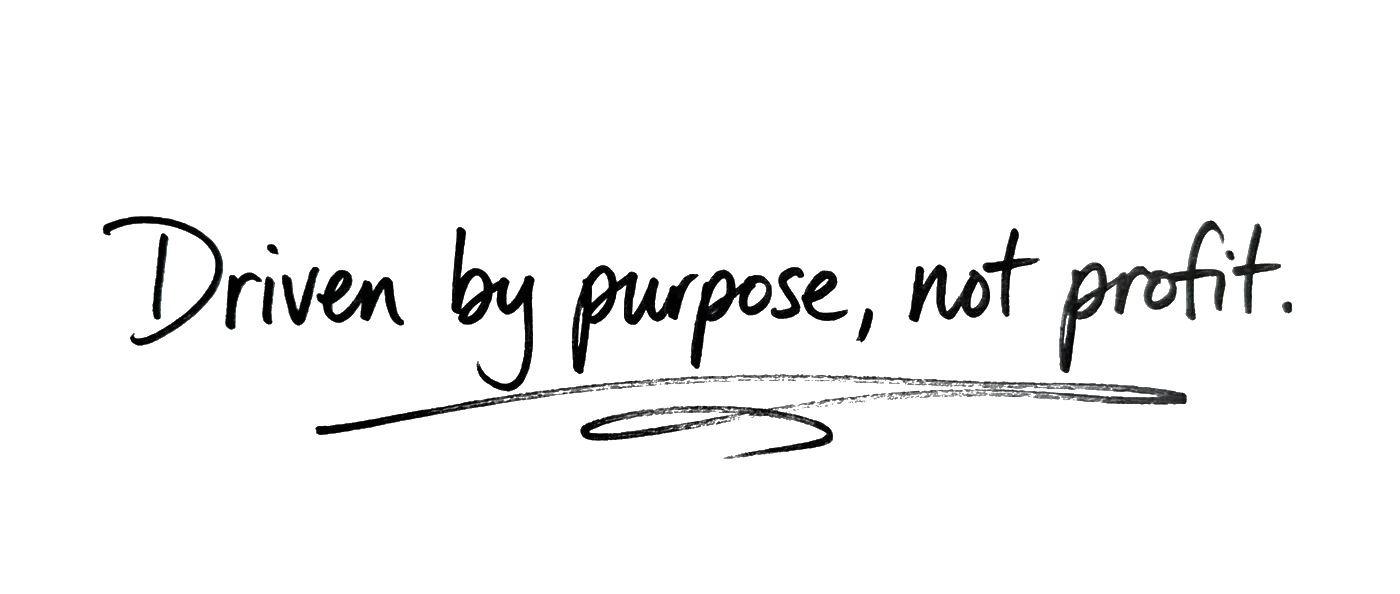 Driven by purpose, not profit.